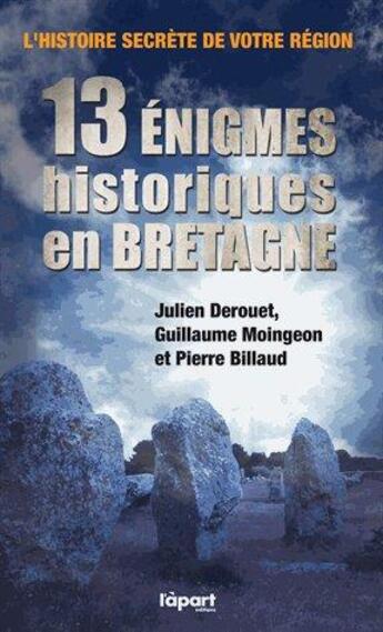 Couverture du livre « L'histoire secrète de votre région ; 13 énigmes historiques en Bretagne » de Guillaume Moingeon et Julien Derouet et Pierre Billaud aux éditions L'a Part Buissonniere