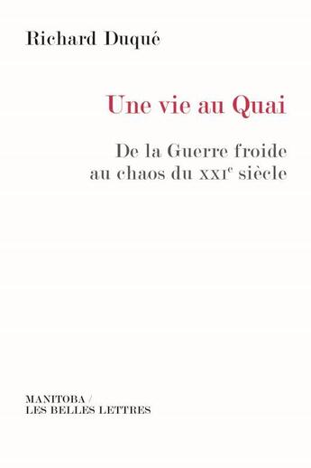 Couverture du livre « Une vie au quai ; de la Guerre froide au chaos du XXIe siècle » de Richard Duque aux éditions Manitoba