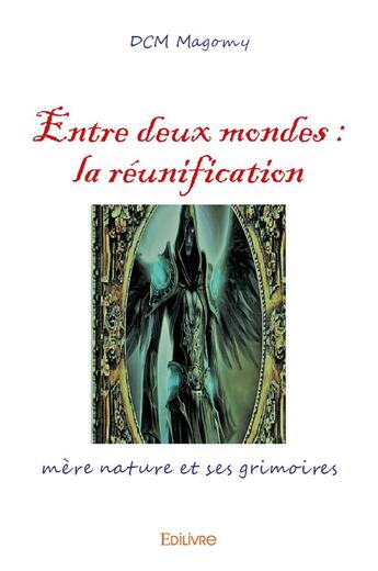 Couverture du livre « Entre deux mondes : la reunification - mere nature et ses grimoires » de Magomy Dcm aux éditions Edilivre