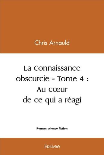 Couverture du livre « La connaissance obscurcie - t04 - la connaissance obscurcie » de Chris Arnauld aux éditions Edilivre