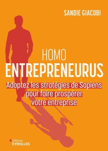 Couverture du livre « Homo Entrepreneurus : Adoptez les stratégies de Sapiens pour faire prospérer votre entreprise » de Sandie Giacobi aux éditions Eyrolles