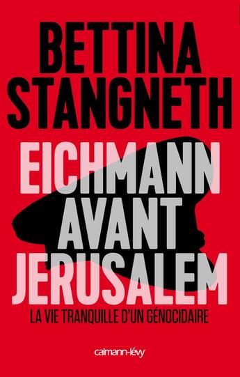 Couverture du livre « Eichmann avant Jérusalem ; la vie tranquille d'un génocidaire » de Bettina Stangneth aux éditions Calmann-levy