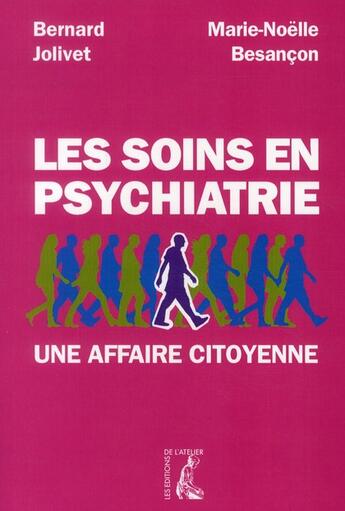 Couverture du livre « Les soins en psychiatrie ; une affaire citoyenne » de Bernard Jolivet et Marie-Noelle Besancon aux éditions Editions De L'atelier