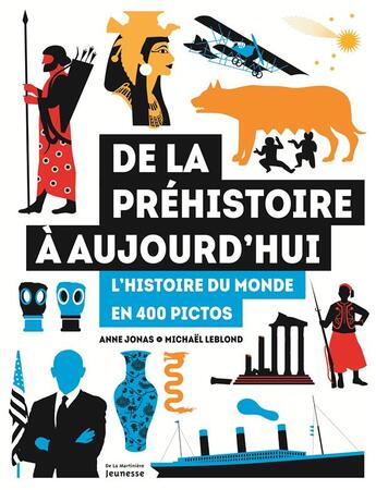 Couverture du livre « De la préhistoire à aujourd'hui ; l'histoire du monde en 400 pictos » de Anne Jonas et Michael Leblond aux éditions La Martiniere Jeunesse