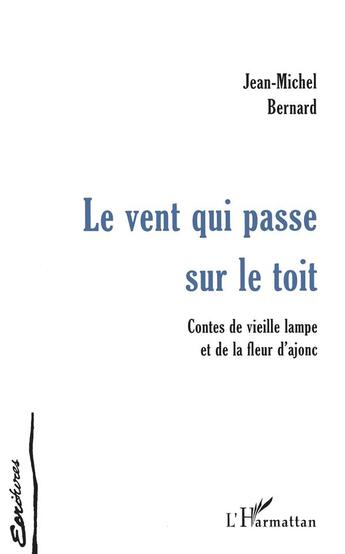 Couverture du livre « Le vent qui passé sur le toit ; contes de vieille lampe et de la fleur d'ajonc » de Jean-Michel Bernard aux éditions L'harmattan