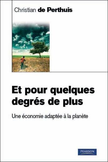 Couverture du livre « Et pour quelques degrés de plus... ; une économie adaptée à la planète » de De Perthuis Christia aux éditions Pearson