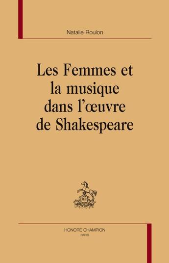 Couverture du livre « Les femmes et la musique dans l'oeuvre de Shakespeare » de Nathalie Roulon aux éditions Honore Champion