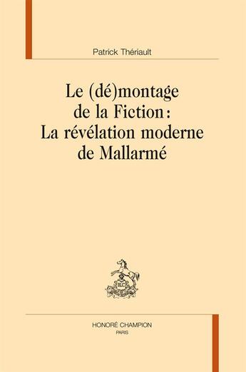 Couverture du livre « Le (dé)montage de la fiction : la révélation moderne de Mallarmé » de Philippe Theriault aux éditions Honore Champion