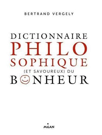 Couverture du livre « Dictionnaire philosophique du bonheur » de Bertrand Vergely aux éditions Milan