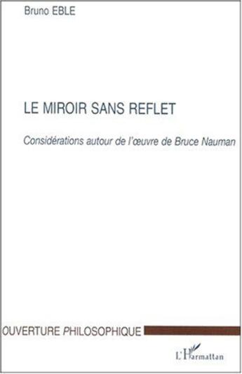 Couverture du livre « Le miroir sans reflet ; considérations autour de l'oeuvre de Bruce Nauman » de Bruno Eble aux éditions L'harmattan