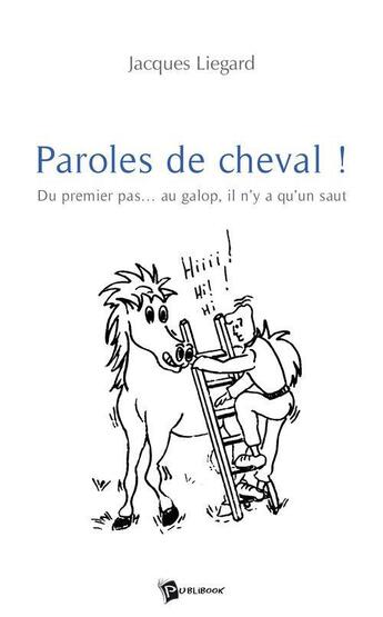 Couverture du livre « Paroles de cheval ! » de Jacques Liegard aux éditions Publibook