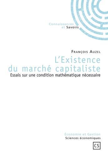 Couverture du livre « L'existence du marché capitaliste » de Francois Auzel aux éditions Connaissances Et Savoirs