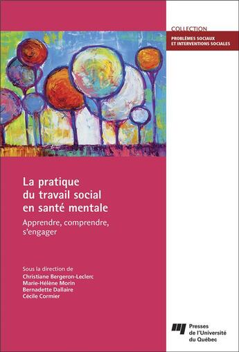 Couverture du livre « La pratique du travail social en santé mentale ; apprendre, comprendre, s'engager » de Collectif et Christiane Bergeron-Leclerc et Marie-Helene Morin et Bernadette Dallaire et Cecile Cormier aux éditions Pu De Quebec