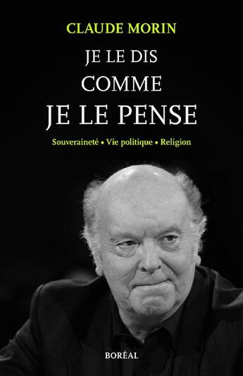 Couverture du livre « Je le dis comme je le pense ; souveraineté, vie politique, religion » de Claude Morin aux éditions Boreal