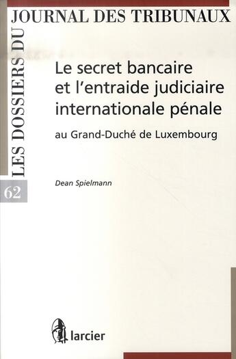 Couverture du livre « Le secret bancaire et l'entraide judiciaire internat.penale au grand-duché de lux.embourg » de Dean Spielmann aux éditions Larcier