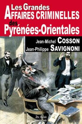 Couverture du livre « Les grandes affaires criminelles des Pyrénées-Orientales » de Jean-Michel Cosson et Jean-Philippe Savignoni aux éditions De Boree