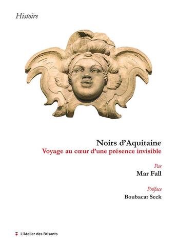 Couverture du livre « Noirs d'Aquitaine voyage au coeur d'une présence invisible » de Mar Fall aux éditions Atelier Des Brisants