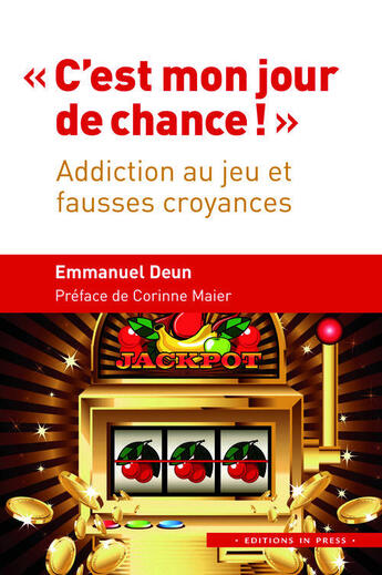 Couverture du livre « « c'est mon jour de chance ! » ; addiction au jeu et fausses croyances » de Emmanuel Deun aux éditions In Press