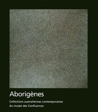 Couverture du livre « Aborigènes ; collections australiennes contemporaines du musée des Confluences » de Pierre Grundmann aux éditions Fage