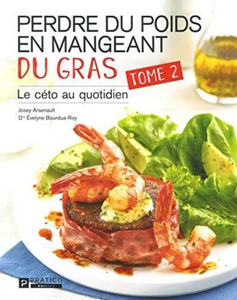 Couverture du livre « Perdre du poids en mangeant du gras Tome 2 : le céto au quotidien » de Josey Arsenault et Evelyne Bourdua-Roy aux éditions Pratico Edition