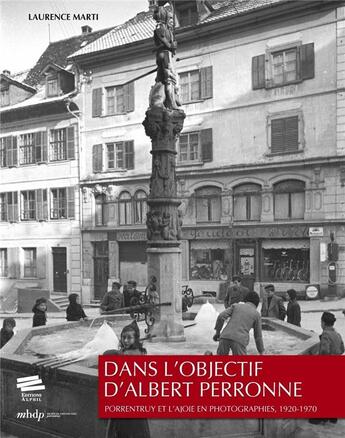 Couverture du livre « Dans l'objectif d'albert perronne - porrentruy et l'ajoie en photographies, 1920-1970 » de Laurence Marti aux éditions Alphil