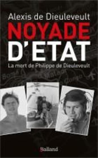 Couverture du livre « Noyade d'Etat ; la mort de Philippe de Dieuleveult » de Alexis De Dieuleveult aux éditions Balland