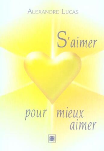 Couverture du livre « S'aimer pour mieux aimer » de Alexandre Lucas aux éditions Alexandre Lucas