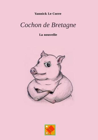 Couverture du livre « Cochon de Bretagne, la nouvelle » de Yannick Le Corre aux éditions Lulu