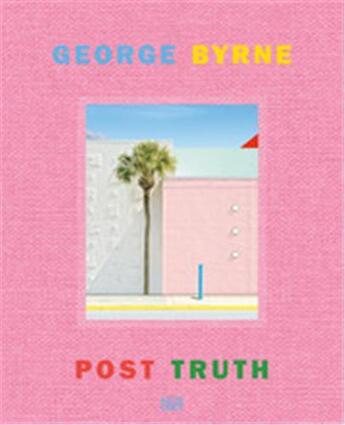 Couverture du livre « George Byrne : post truth » de George Byrne et Ian Volner aux éditions Hatje Cantz