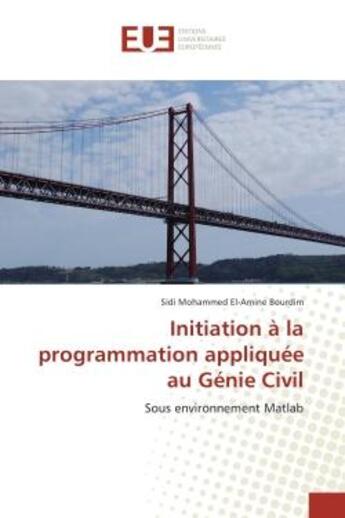 Couverture du livre « Initiation A la programmation appliquee au Genie Civil : Sous environnement Matlab » de Sidi Bourdim aux éditions Editions Universitaires Europeennes