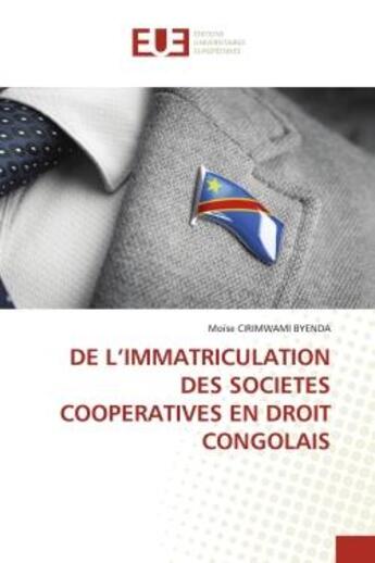 Couverture du livre « DE L'IMMATRICULATION DES SOCIETES COOPERATIVES EN DROIT CONGOLAIS » de Moïse Cirimwami Byenda aux éditions Editions Universitaires Europeennes