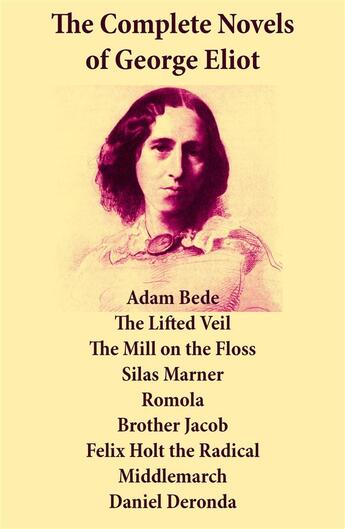 Couverture du livre « The Complete Novels of George Eliot: Adam Bede + The Lifted Veil + The Mill on the Floss + Silas Marner + Romola + Brother Jacob + Felix Holt the Radical + Middlemarch + Daniel Deronda » de George Eliot aux éditions E-artnow