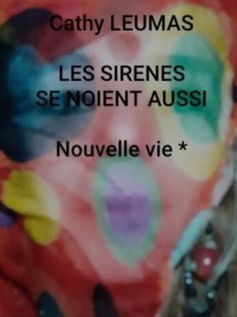 Couverture du livre « Les sirènes se noient aussi ; nouvelle vie » de Cathy Leumas aux éditions Librinova