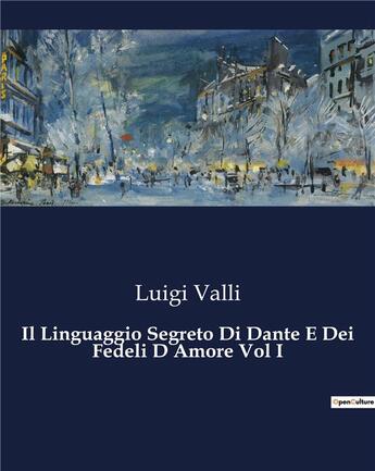 Couverture du livre « Il Linguaggio Segreto Di Dante E Dei Fedeli D Amore Vol I » de Valli Luigi aux éditions Culturea