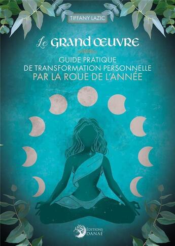 Couverture du livre « Le grand oeuvre : guide pratique de transformation personnelle par la roue de l'année » de Tiffany Lazic aux éditions Danae