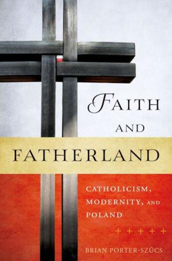 Couverture du livre « Faith and Fatherland: Catholicism, Modernity, and Poland » de Porter-Szucs Brian aux éditions Oxford University Press Usa