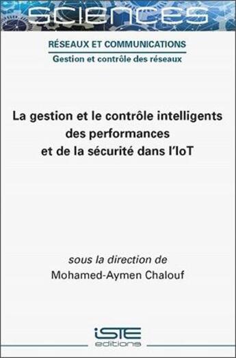 Couverture du livre « La gestion et le contrôle intelligents des performances et de la sécurité dans l'IoT » de Mohamed-Aymen Chalouf aux éditions Iste