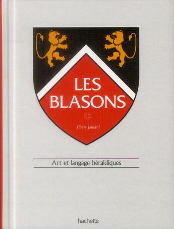 Couverture du livre « Les blasons ; art et langage héraldiques » de Pierre Jaillard aux éditions Hachette Pratique