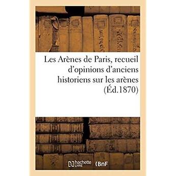 Couverture du livre « Les Arènes de Paris, recueil d'opinions d'anciens historiens : sur les arènes et d'extraits de presse relatifs à la découverte des arènes » de Impr. De A. Pougin aux éditions Hachette Bnf