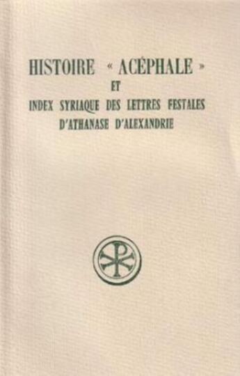 Couverture du livre « Histoire acéphale et index syriaque des lettres festales d'Athanase d'Alexandrie ; introduction » de  aux éditions Cerf