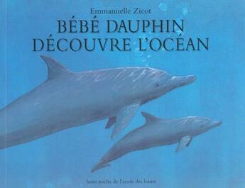 Couverture du livre « Bebe dauphin decouvre l ocean » de Emmanuelle Zicot aux éditions Ecole Des Loisirs