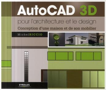 Couverture du livre « Autocad 3D ; pour l'architecture et le design ; conception d'une maison et de son mobilier » de Michel Riccio aux éditions Eyrolles