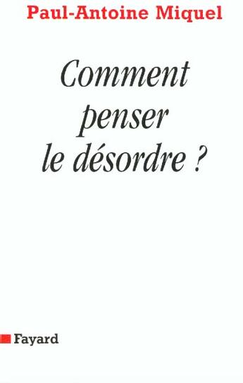 Couverture du livre « Comment penser le désordre ? » de Paul-Antoine Miquel aux éditions Fayard