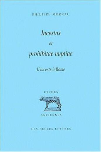 Couverture du livre « Incestus et prohibitae nuptiae. L'inceste à Rome : Conception romaine de l'inceste et histoire des prohibitions matrimoniales pour cause de parenté dans la Rome antique. » de Philippe Moreau aux éditions Belles Lettres