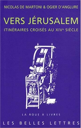 Couverture du livre « Vers Jérusalem : Itinéraires croisés au XIVe siècle » de Ogier Anglure et Nicolas De Martoni aux éditions Belles Lettres