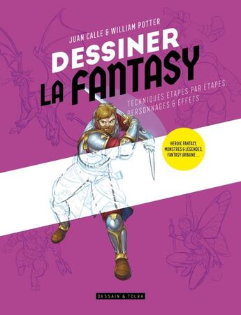 Couverture du livre « Dessiner la fantasy : techniques étapes par étapes ; personnages et effets » de Juan Calle et William Potter aux éditions Dessain Et Tolra