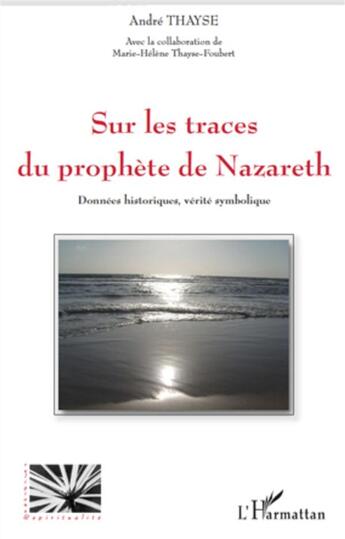 Couverture du livre « Sur les traces du prophète de Nazareth ; données historiques, vérite symbolique » de André Thayse et Marie-Helene Thayne-Foubert aux éditions L'harmattan