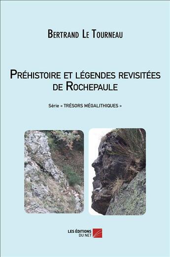 Couverture du livre « Préhistoire et légendes revisitées de Rochepaule » de Bertrand Le Tourneau aux éditions Editions Du Net