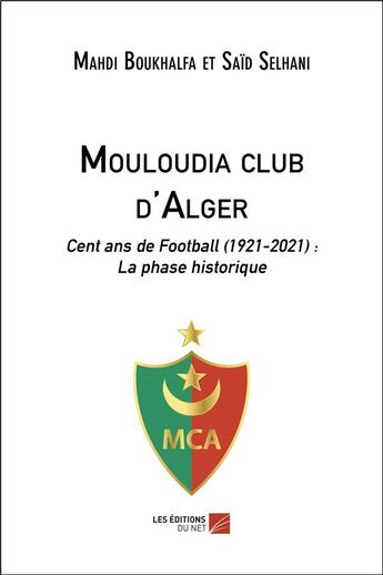 Couverture du livre « Mouloudia club d'Alger, cent ans de football (1921-2021) : la phase historique » de Mahdi Boukhalfa et Said Selhani aux éditions Editions Du Net