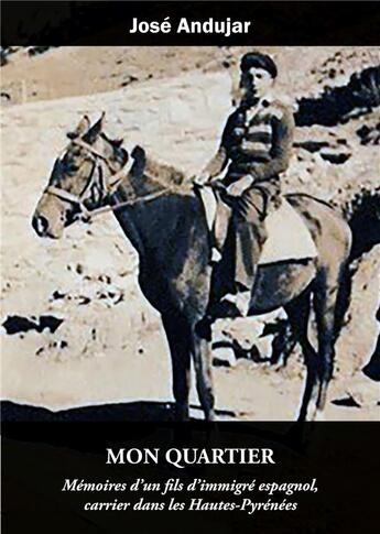 Couverture du livre « Mon quartier : mémoires d'un fils d''immigré espagnol, carrier dans les Hautes-Pyrénées » de Jose Andujar aux éditions Books On Demand